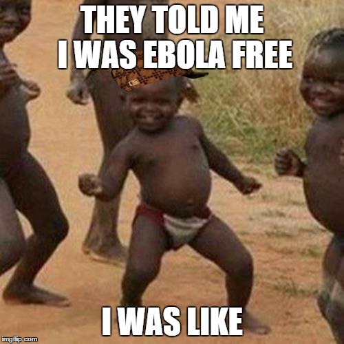 Third World Success Kid | THEY TOLD ME I WAS EBOLA FREE I WAS LIKE | image tagged in memes,third world success kid,scumbag | made w/ Imgflip meme maker