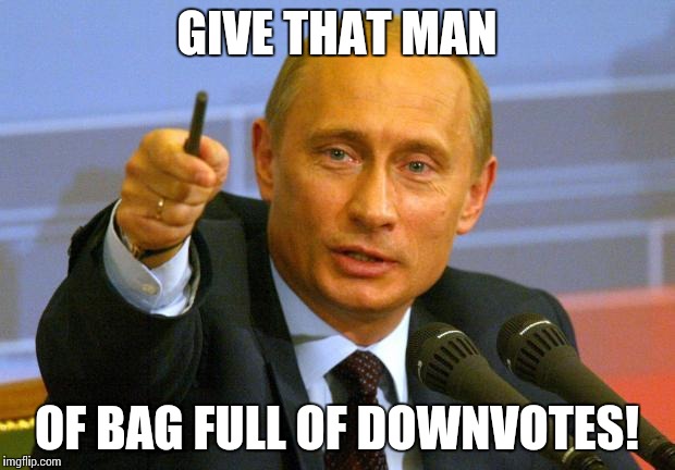 Give that man a cookie | GIVE THAT MAN OF BAG FULL OF DOWNVOTES! | image tagged in give that man a cookie | made w/ Imgflip meme maker