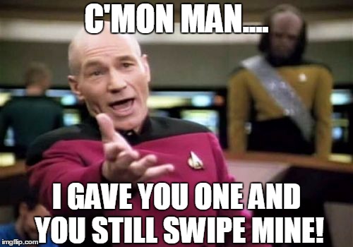 Picard Wtf | C'MON MAN.... I GAVE YOU ONE AND YOU STILL SWIPE MINE! | image tagged in memes,picard wtf | made w/ Imgflip meme maker