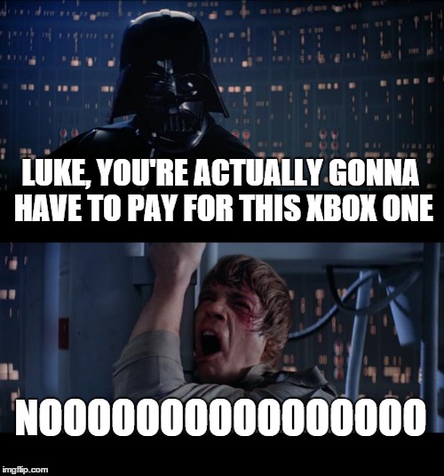 Star Wars No | LUKE, YOU'RE ACTUALLY GONNA HAVE TO PAY FOR THIS XBOX ONE NOOOOOOOOOOOOOOOO | image tagged in memes,star wars no | made w/ Imgflip meme maker