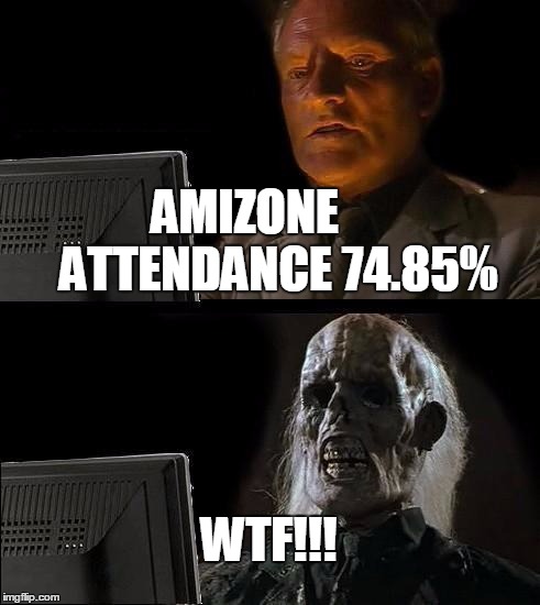 I'll Just Wait Here Meme | AMIZONE  
    ATTENDANCE 74.85% WTF!!! | image tagged in memes,ill just wait here | made w/ Imgflip meme maker