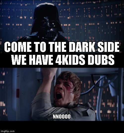 Star Wars No | COME TO THE DARK SIDE WE HAVE 4KIDS DUBS NNOOOO | image tagged in memes,star wars no | made w/ Imgflip meme maker