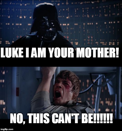 Star Wars No | LUKE I AM YOUR MOTHER! NO, THIS CAN'T BE!!!!!! | image tagged in memes,star wars no | made w/ Imgflip meme maker