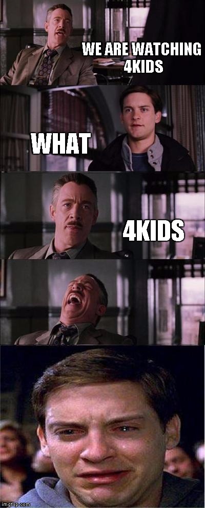 Peter Parker Cry | WE ARE WATCHING 4KIDS WHAT 4KIDS | image tagged in memes,peter parker cry | made w/ Imgflip meme maker