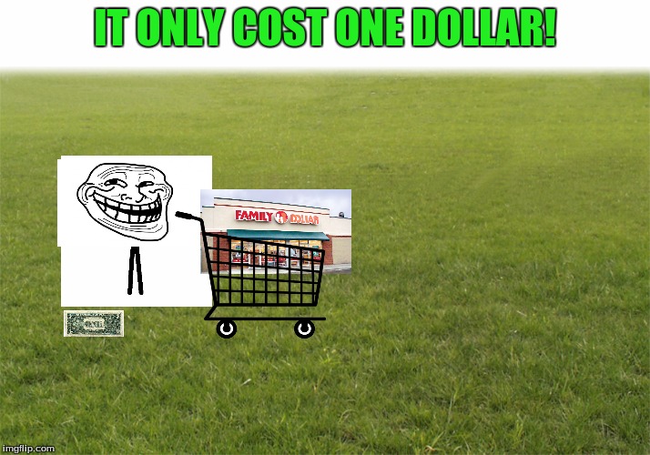 The dollar store | IT ONLY COST ONE DOLLAR! | image tagged in dollar,dollar store,troll,memes,nebraska,iphone | made w/ Imgflip meme maker