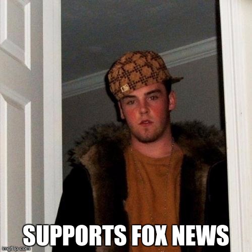 Scumbag Steve | SUPPORTS FOX NEWS | image tagged in memes,scumbag steve | made w/ Imgflip meme maker