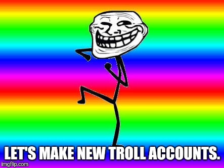 LET'S MAKE NEW TROLL ACCOUNTS. | made w/ Imgflip meme maker