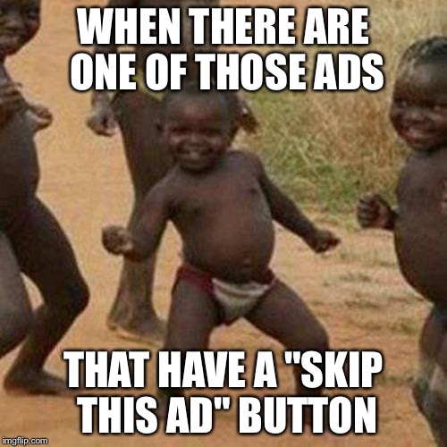Praise The Lord | WHEN THERE ARE ONE OF THOSE ADS THAT HAVE A "SKIP THIS AD" BUTTON | image tagged in memes,third world success kid,ads,youtube | made w/ Imgflip meme maker