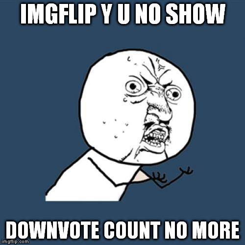 Y U No | IMGFLIP Y U NO SHOW DOWNVOTE COUNT NO MORE | image tagged in memes,y u no,downvote,downvotes | made w/ Imgflip meme maker