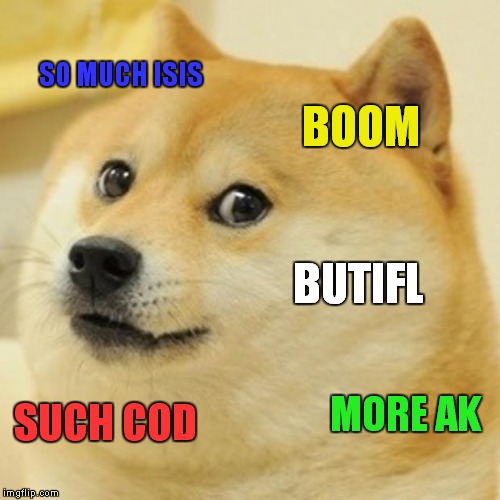 Doge Meme | SO MUCH ISIS BOOM BUTIFL SUCH COD MORE AK | image tagged in memes,doge | made w/ Imgflip meme maker