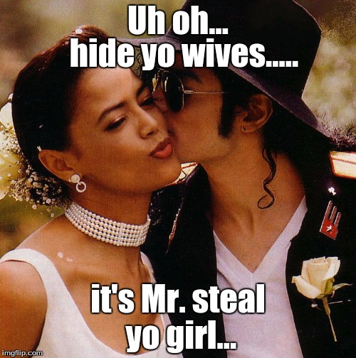 Uh oh... it's Mr. steal yo girl... hide yo wives..... | image tagged in mrsyg | made w/ Imgflip meme maker