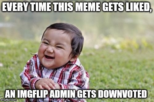 Seems the admins love trolls. Ok then, maybe now they will post one of memes on the front page. XD | EVERY TIME THIS MEME GETS LIKED, AN IMGFLIP ADMIN GETS DOWNVOTED | image tagged in memes,evil toddler | made w/ Imgflip meme maker