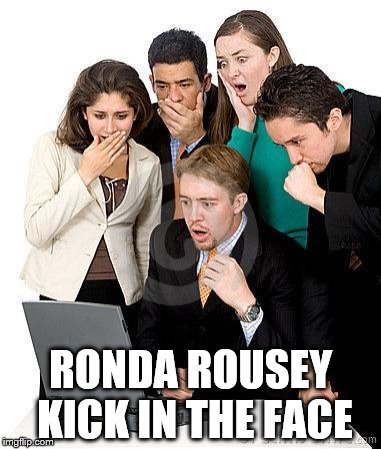 That moment when we can't believe how much money they're going t | RONDA ROUSEY KICK IN THE FACE | image tagged in that moment when we can't believe how much money they're going t | made w/ Imgflip meme maker