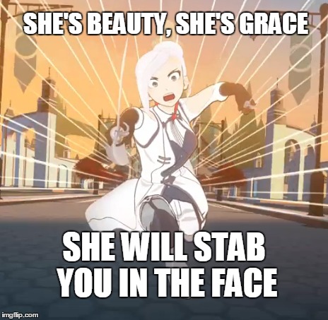 She's beauty, she's grace | SHE'S BEAUTY, SHE'S GRACE SHE WILL STAB YOU IN THE FACE | image tagged in rwby,rooster teeth,memes,anime,anime is not cartoon | made w/ Imgflip meme maker