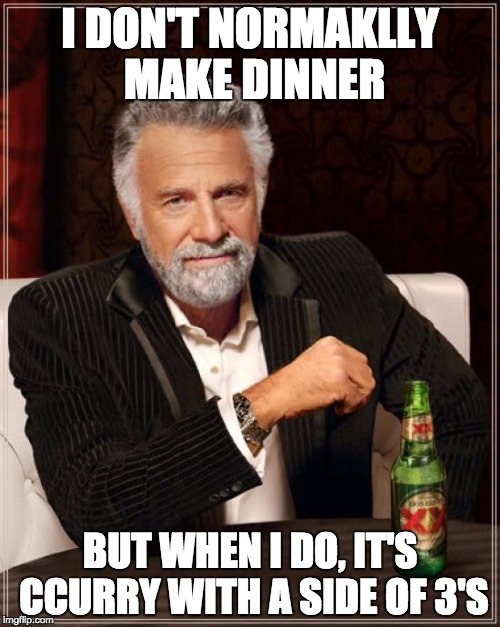 Curry With a Side of 3's | I DON'T NORMAKLLY MAKE DINNER BUT WHEN I DO, IT'S CCURRY WITH A SIDE OF 3'S | image tagged in memes,the most interesting man in the world,bball | made w/ Imgflip meme maker