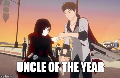 Uncle of the Year | UNCLE OF THE YEAR | image tagged in rwby,rooster teeth,anime,memes,anime is not cartoon | made w/ Imgflip meme maker