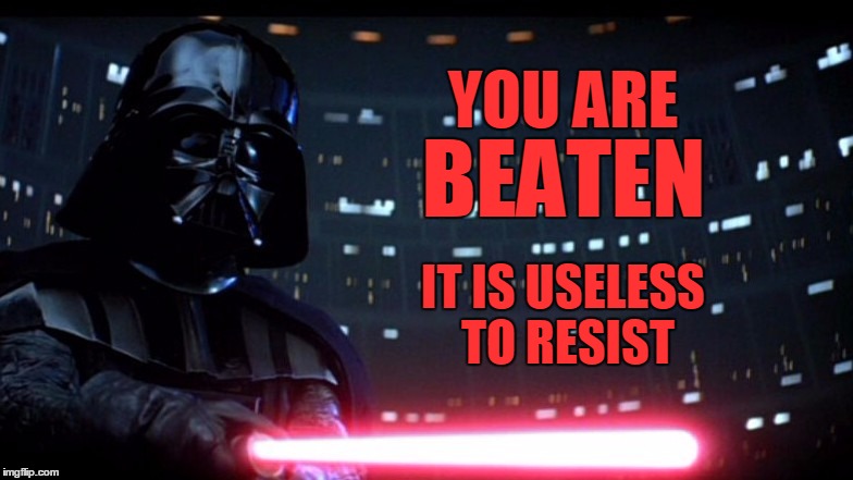 Beaten | YOU ARE IT IS USELESS TO RESIST BEATEN | image tagged in darth vader,memes | made w/ Imgflip meme maker