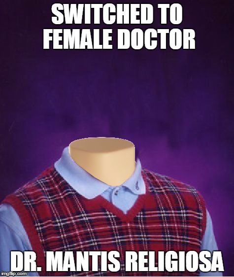 Bad Luck Brian - I'm sure this one will get featured, not like that Halloween one I made... | SWITCHED TO FEMALE DOCTOR DR. MANTIS RELIGIOSA | image tagged in bad luck brian headless,bad luck brian,memes,praying mantis | made w/ Imgflip meme maker