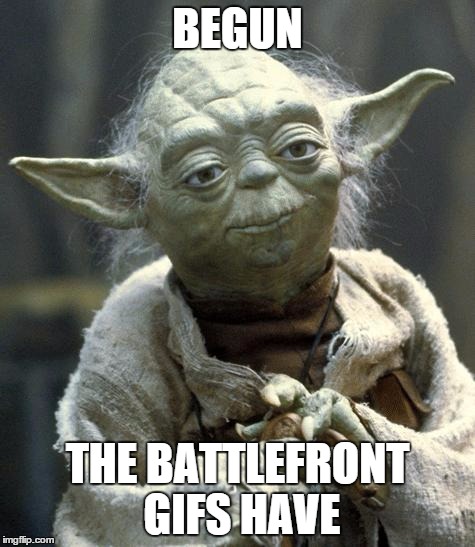 Star Wars Yoda | BEGUN THE BATTLEFRONT GIFS HAVE | image tagged in yoda | made w/ Imgflip meme maker