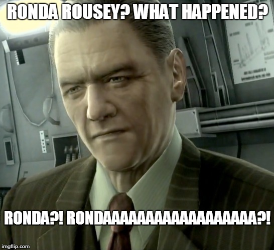 Ronda Rousey? What Happened? | RONDA ROUSEY? WHAT HAPPENED? RONDA?! RONDAAAAAAAAAAAAAAAAAA?! | image tagged in ronda rousey,memes,funny memes,metal gear solid | made w/ Imgflip meme maker