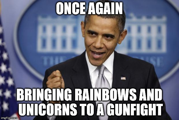 Barack Obama | ONCE AGAIN BRINGING RAINBOWS AND UNICORNS TO A GUNFIGHT | image tagged in barack obama | made w/ Imgflip meme maker
