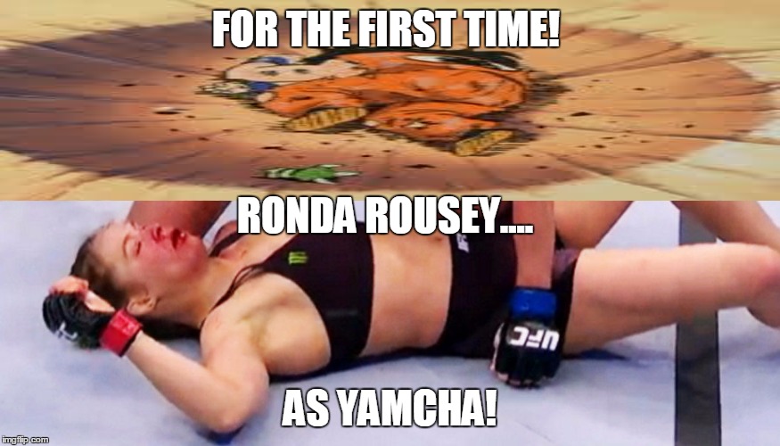 FOR THE FIRST TIME! AS YAMCHA! RONDA ROUSEY.... | image tagged in ronda rousey | made w/ Imgflip meme maker
