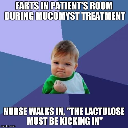 Success Kid Meme | FARTS IN PATIENT'S ROOM DURING MUCOMYST TREATMENT NURSE WALKS IN, "THE LACTULOSE MUST BE KICKING IN" | image tagged in memes,success kid | made w/ Imgflip meme maker