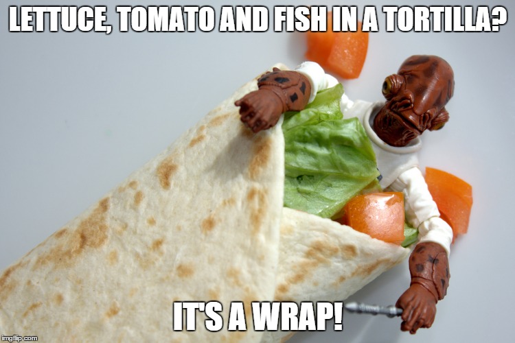 Admiral Ackbar | LETTUCE, TOMATO AND FISH IN A TORTILLA? IT'S A WRAP! | image tagged in memes,funny,admiral ackbar | made w/ Imgflip meme maker