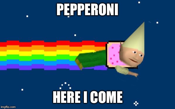 Dank Nyan | PEPPERONI HERE I COME | image tagged in dank nyan | made w/ Imgflip meme maker