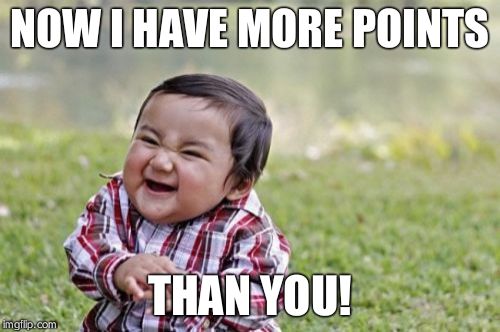 Evil Toddler Meme | NOW I HAVE MORE POINTS THAN YOU! | image tagged in memes,evil toddler | made w/ Imgflip meme maker