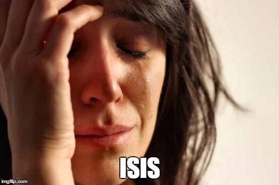 God be with you France, Syria, Lebanon, and many others. | ISIS | image tagged in memes,first world problems | made w/ Imgflip meme maker