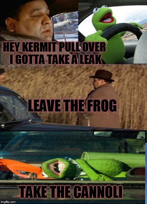 Even the Godfather took sides with Sean, setting loose his "boys"... | HEY KERMIT PULL OVER I GOTTA TAKE A LEAK LEAVE THE FROG TAKE THE CANNOLI | image tagged in funny memes,memes,godfather,kermit the frog | made w/ Imgflip meme maker