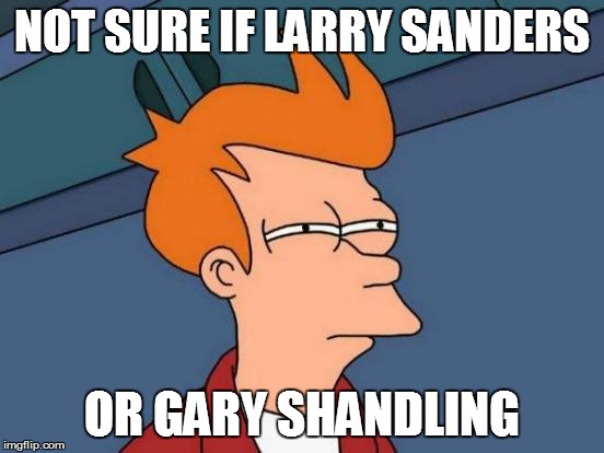 Futurama Fry Meme | NOT SURE IF LARRY SANDERS OR GARY SHANDLING | image tagged in memes,futurama fry | made w/ Imgflip meme maker