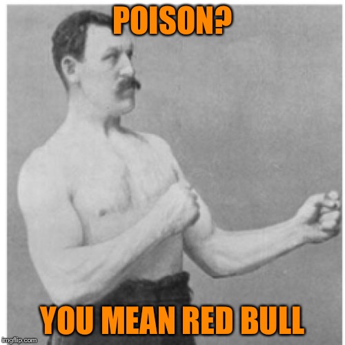 Overly Manly Man | POISON? YOU MEAN RED BULL | image tagged in memes,overly manly man | made w/ Imgflip meme maker