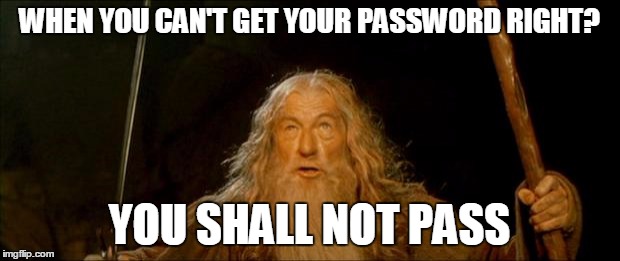 gandalf you shall not pass | WHEN YOU CAN'T GET YOUR PASSWORD RIGHT? YOU SHALL NOT PASS | image tagged in gandalf you shall not pass | made w/ Imgflip meme maker