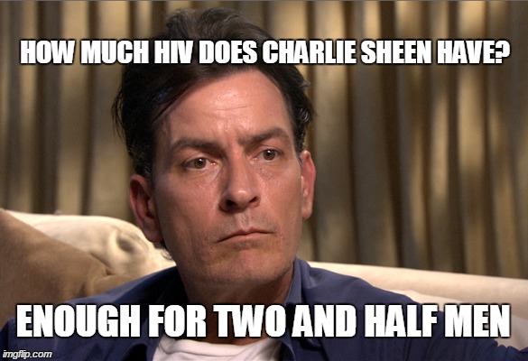 LOSING! | HOW MUCH HIV DOES CHARLIE SHEEN HAVE? ENOUGH FOR TWO AND HALF MEN | image tagged in charlie sheen,losing,aids,hiv,funny,memes | made w/ Imgflip meme maker