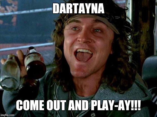 keyboard warriors | DARTAYNA COME OUT AND PLAY-AY!!! | image tagged in keyboard warriors | made w/ Imgflip meme maker