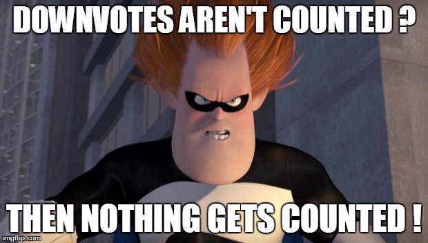 Syndrome Incredibles | DOWNVOTES AREN'T COUNTED ? THEN NOTHING GETS COUNTED ! | image tagged in syndrome incredibles | made w/ Imgflip meme maker
