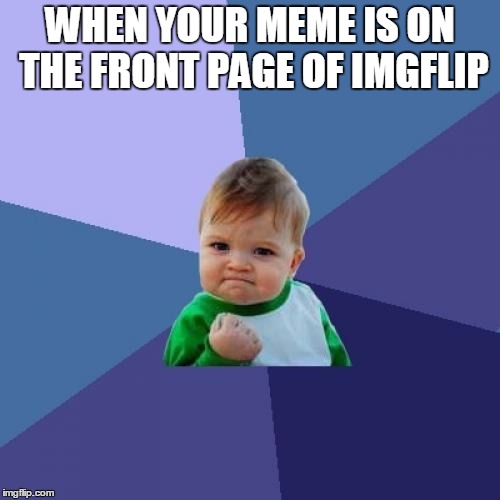 Success Kid | WHEN YOUR MEME IS ON THE FRONT PAGE OF IMGFLIP | image tagged in memes,success kid | made w/ Imgflip meme maker