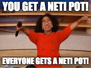 Oprah You Get A Meme | YOU GET A NETI POT! EVERYONE GETS A NETI POT! | image tagged in you get an oprah | made w/ Imgflip meme maker