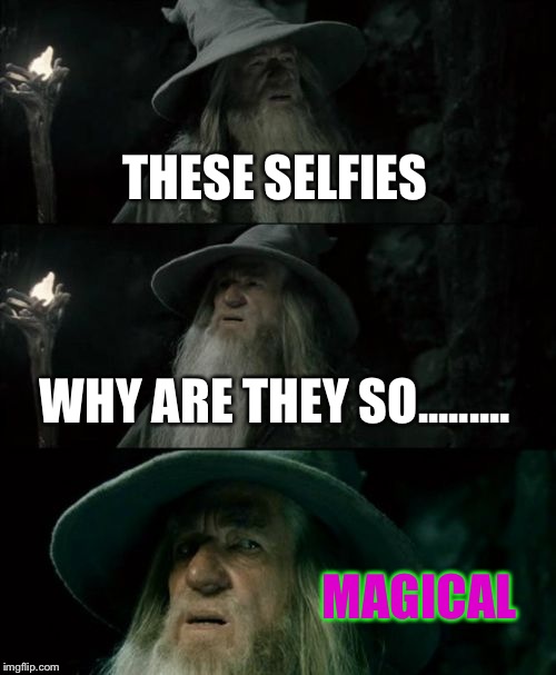 Confused Gandalf Meme | THESE SELFIES WHY ARE THEY SO......... MAGICAL | image tagged in memes,confused gandalf | made w/ Imgflip meme maker