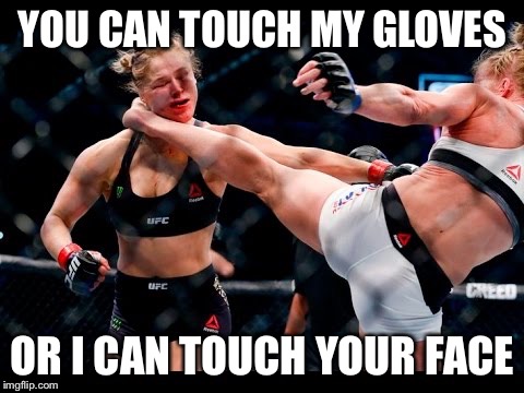 Bad sportsmanship Ronda | YOU CAN TOUCH MY GLOVES OR I CAN TOUCH YOUR FACE | image tagged in ronda rousey holly holm,knockout | made w/ Imgflip meme maker