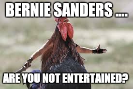 gladiator | BERNIE SANDERS .... ARE YOU NOT ENTERTAINED? | image tagged in gladiator | made w/ Imgflip meme maker