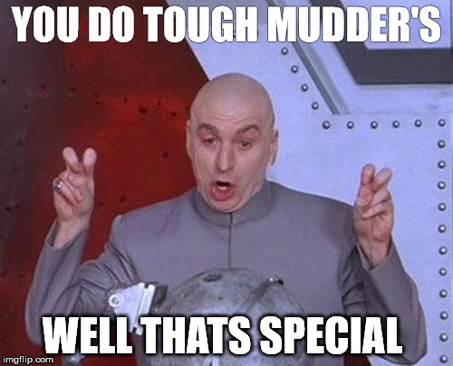 Dr Evil Laser Meme | YOU DO TOUGH MUDDER'S WELL THATS SPECIAL | image tagged in memes,dr evil laser | made w/ Imgflip meme maker