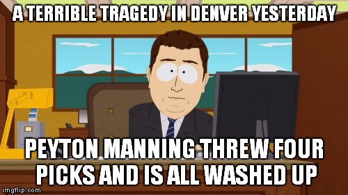 Aaaaand Its Gone Meme | A TERRIBLE TRAGEDY IN DENVER YESTERDAY PEYTON MANNING THREW FOUR PICKS AND IS ALL WASHED UP | image tagged in memes,aaaaand its gone | made w/ Imgflip meme maker