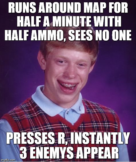 Brian plays CS:GO | RUNS AROUND MAP FOR HALF A MINUTE WITH HALF AMMO, SEES NO ONE PRESSES R, INSTANTLY 3 ENEMYS APPEAR | image tagged in memes,bad luck brian | made w/ Imgflip meme maker