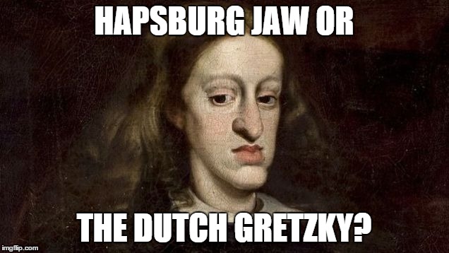 HAPSBURG JAW OR THE DUTCH GRETZKY? | image tagged in weisejaw | made w/ Imgflip meme maker