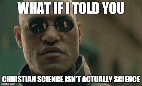 Matrix Morpheus Meme | WHAT IF I TOLD YOU CHRISTIAN SCIENCE ISN'T ACTUALLY SCIENCE | image tagged in memes,matrix morpheus | made w/ Imgflip meme maker