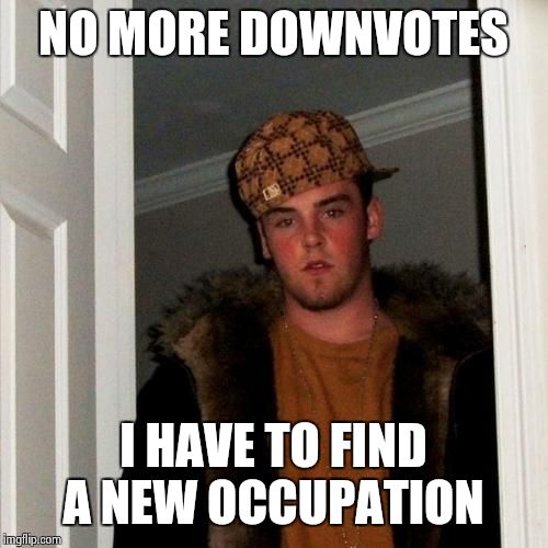 yeh, so you can go kick rocks....shathead | NO MORE DOWNVOTES I HAVE TO FIND A NEW OCCUPATION | image tagged in memes,scumbag steve | made w/ Imgflip meme maker