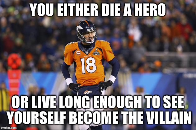 YOU EITHER DIE A HERO OR LIVE LONG ENOUGH TO SEE YOURSELF BECOME THE VILLAIN | made w/ Imgflip meme maker